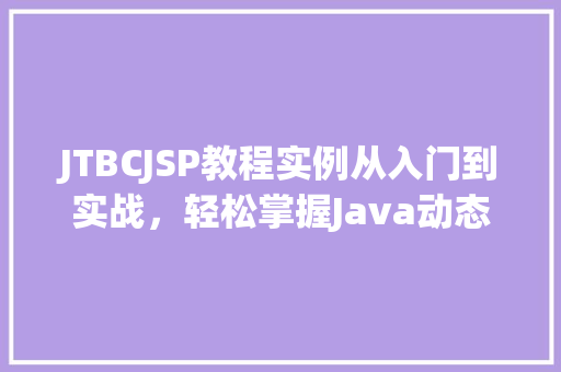 JTBCJSP教程实例从入门到实战，轻松掌握Java动态网页开发