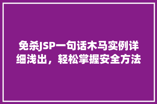 免杀JSP一句话木马实例详细浅出，轻松掌握安全方法