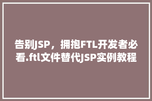 告别JSP，拥抱FTL开发者必看.ftl文件替代JSP实例教程