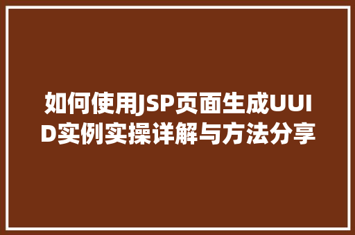 如何使用JSP页面生成UUID实例实操详解与方法分享