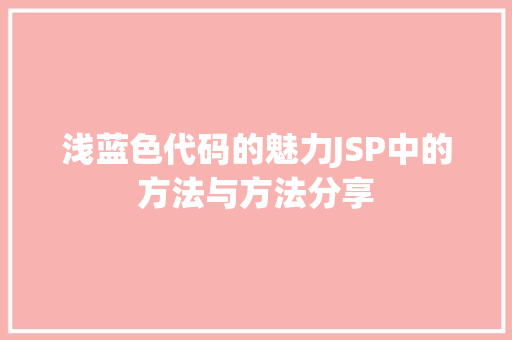浅蓝色代码的魅力JSP中的方法与方法分享  第1张
