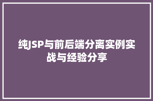 纯JSP与前后端分离实例实战与经验分享