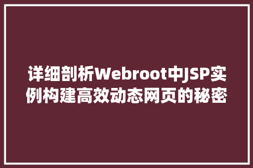 详细剖析Webroot中JSP实例构建高效动态网页的秘密武器