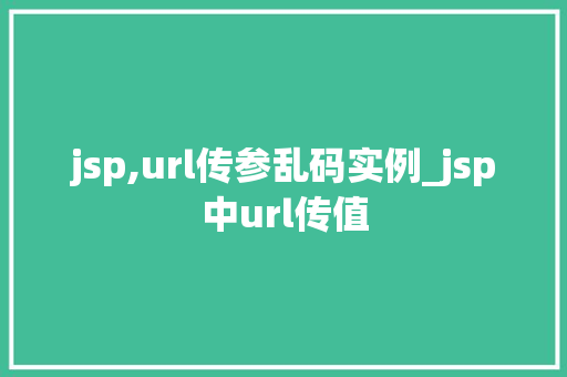 jsp,url传参乱码实例_jsp中url传值