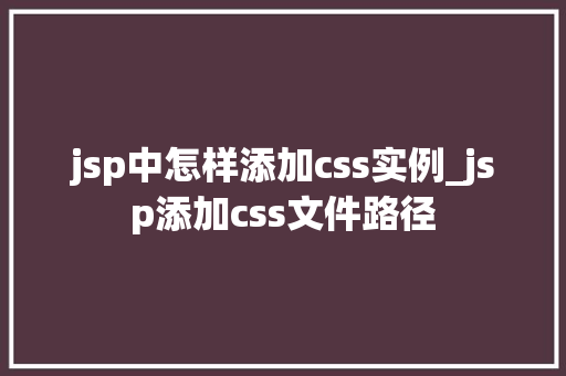 jsp中怎样添加css实例_jsp添加css文件路径