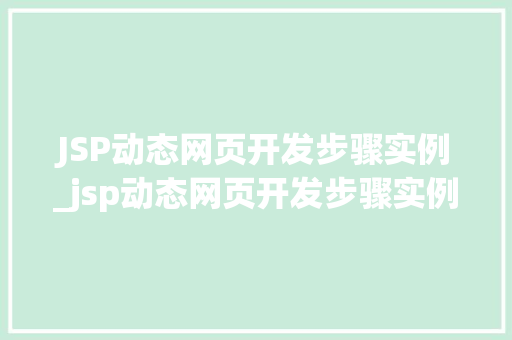 JSP动态网页开发步骤实例_jsp动态网页开发步骤实例怎么写