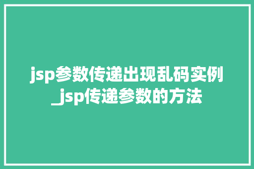jsp参数传递出现乱码实例_jsp传递参数的方法