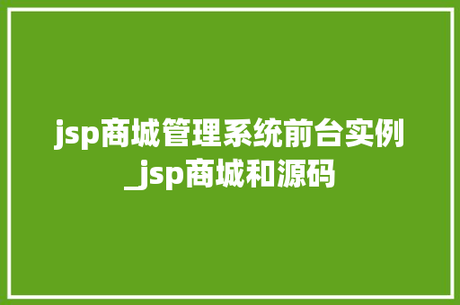 jsp商城管理系统前台实例_jsp商城和源码