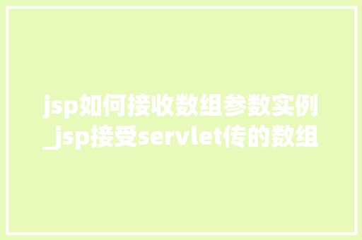 jsp如何接收数组参数实例_jsp接受servlet传的数组值