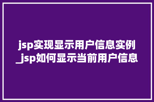 jsp实现显示用户信息实例_jsp如何显示当前用户信息
