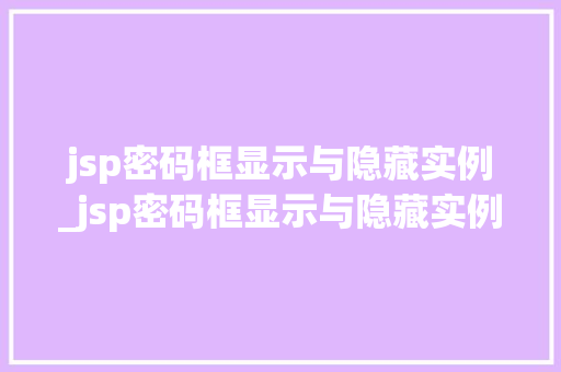jsp密码框显示与隐藏实例_jsp密码框显示与隐藏实例的区别