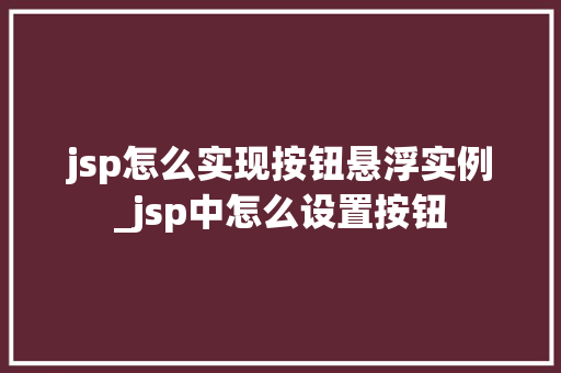 jsp怎么实现按钮悬浮实例_jsp中怎么设置按钮
