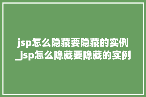 jsp怎么隐藏要隐藏的实例_jsp怎么隐藏要隐藏的实例文件