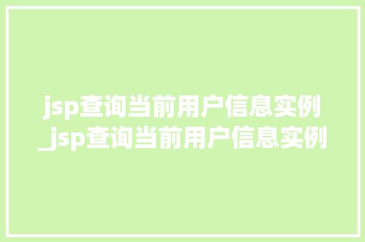 jsp查询当前用户信息实例_jsp查询当前用户信息实例怎么写