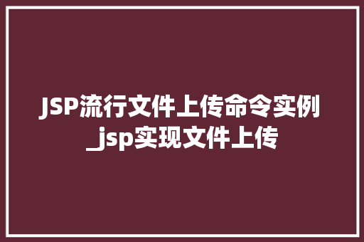 JSP流行文件上传命令实例_jsp实现文件上传