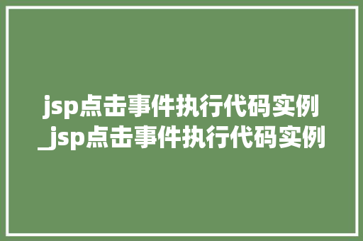 jsp点击事件执行代码实例_jsp点击事件执行代码实例是什么  第1张