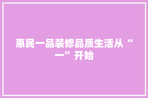 惠民一品装修品质生活从“一”开始