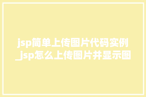 jsp简单上传图片代码实例_jsp怎么上传图片并显示图片