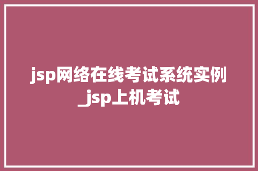 jsp网络在线考试系统实例_jsp上机考试