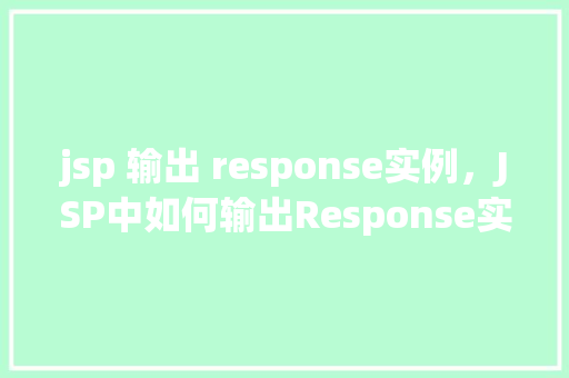 jsp 输出 response实例，JSP中如何输出Response实例的方法示例