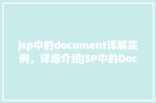jsp中的document详解实例，详细介绍JSP中的Document对象：实例详解与操作方法
