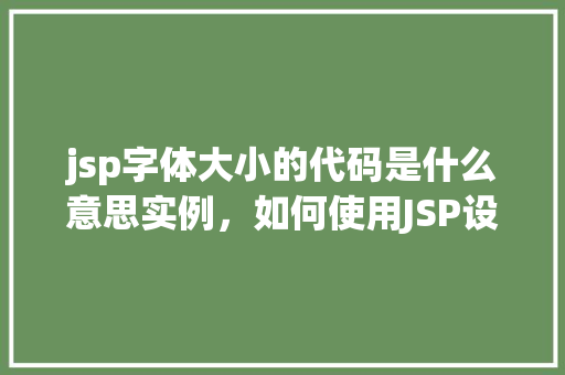 jsp字体大小的代码是什么意思实例，如何使用JSP设置字体大小实例代码介绍