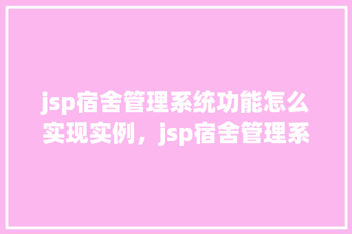 jsp宿舍管理系统功能怎么实现实例，jsp宿舍管理系统功能实现实例详解