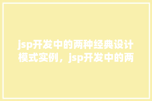 jsp开发中的两种经典设计模式实例，jsp开发中的两种经典设计模式实例：工厂模式和单例模式介绍