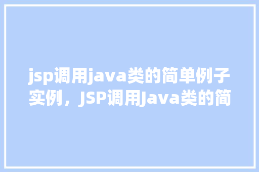 jsp调用java类的简单例子实例，JSP调用Java类的简单例子实例