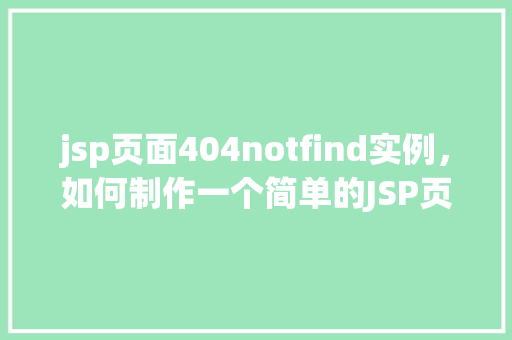 jsp页面404notfind实例，如何制作一个简单的JSP页面404错误页面实例