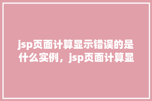 jsp页面计算显示错误的是什么实例，jsp页面计算显示错误的是什么实例  第1张