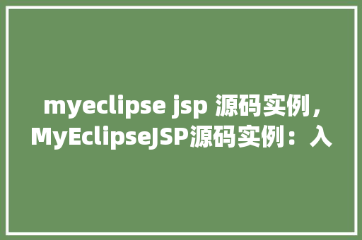 myeclipse jsp 源码实例，MyEclipseJSP源码实例：入门级项目方法介绍