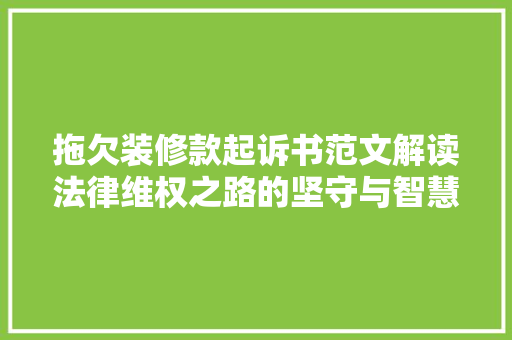 拖欠装修款起诉书范文解读法律维权之路的坚守与智慧