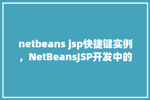 netbeans jsp快捷键实例，NetBeansJSP开发中的适用快捷键实例分享