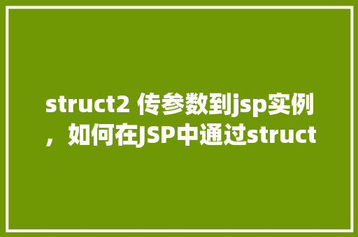 struct2 传参数到jsp实例,如何在JSP中通过struct2传递参数实例详解