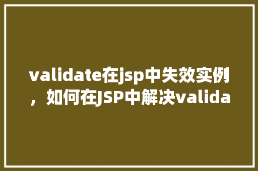 validate在jsp中失效实例，如何在JSP中解决validate标签失效的问题实例分析
