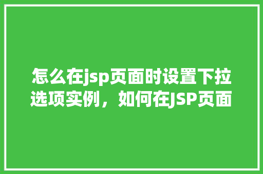 怎么在jsp页面时设置下拉选项实例，如何在JSP页面中设置下拉选项实例