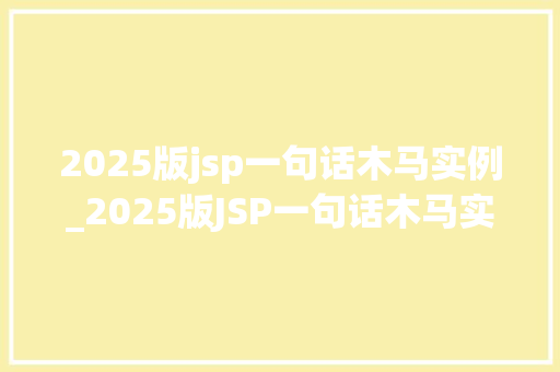2025版jsp一句话木马实例_2025版JSP一句话木马实例网络安全的潜在威胁