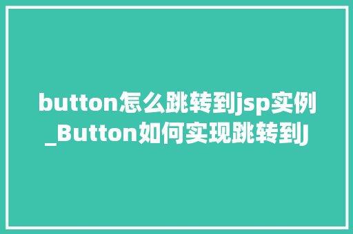 button怎么跳转到jsp实例_Button如何实现跳转到JSP实例一步步教你完成页面跳转