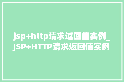 jsp+http请求返回值实例_JSP+HTTP请求返回值实例详细浅出前后端交互奥秘