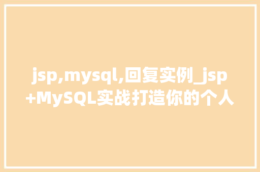 jsp,mysql,回复实例_jsp+MySQL实战打造你的个人回复系统  第1张