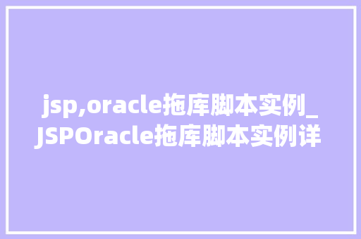 jsp,oracle拖库脚本实例_JSPOracle拖库脚本实例详解实战方法分享