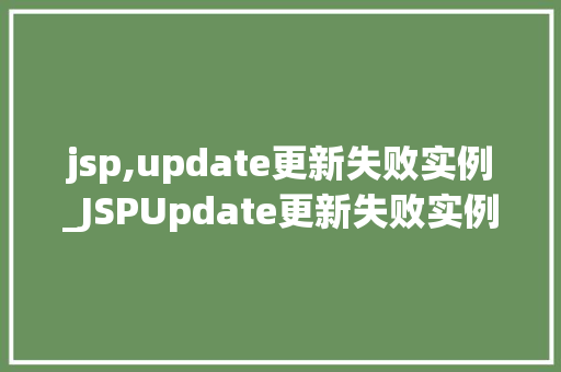jsp,update更新失败实例_JSPUpdate更新失败实例原因分析与解决步骤