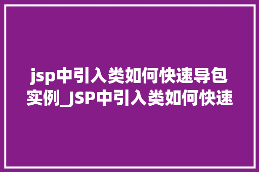 jsp中引入类如何快速导包实例_JSP中引入类如何快速导包实例,让你轻松入门JavaWeb开发