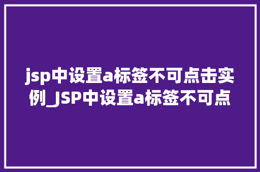 jsp中设置a标签不可点击实例_JSP中设置a标签不可点击实例详解方法与方法