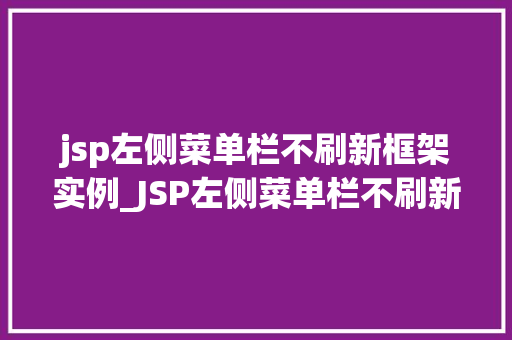 jsp左侧菜单栏不刷新框架实例_JSP左侧菜单栏不刷新框架实例解决之路详解