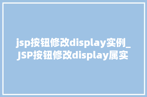 jsp按钮修改display实例_JSP按钮修改display属实例从入门到精通