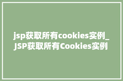 jsp获取所有cookies实例_JSP获取所有Cookies实例详细与方法指南