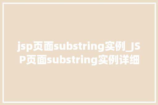jsp页面substring实例_JSP页面substring实例详细浅出字符串截取方法