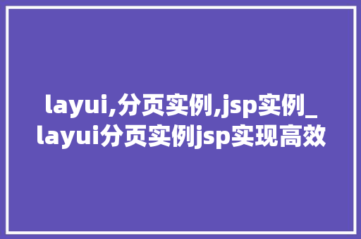layui,分页实例,jsp实例_layui分页实例jsp实现高效数据展示